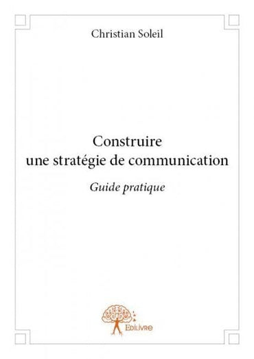 Construire une stratégie de communication: Guide pratique