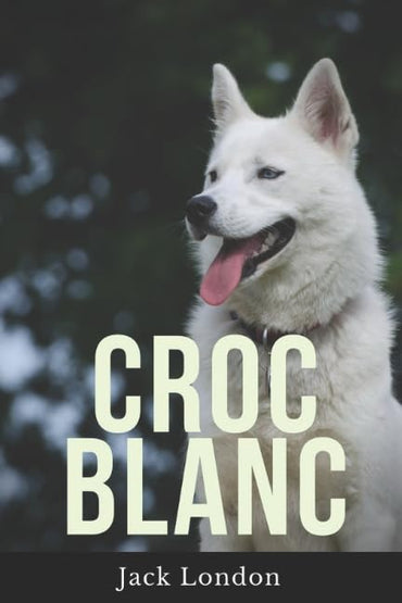 Croc-Blanc: Le roman de Jack London en texte intégral (French Edition)