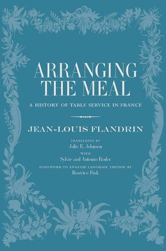 Arranging the Meal: A History of Table Service in France (California Studies in Food and Culture) (Volume 19)