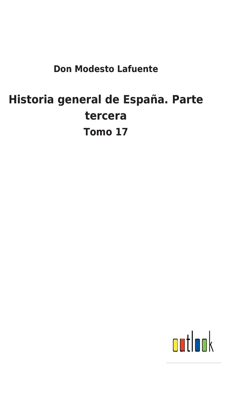 Historia general de España. Parte tercera: Tomo 17 (Spanish Edition)