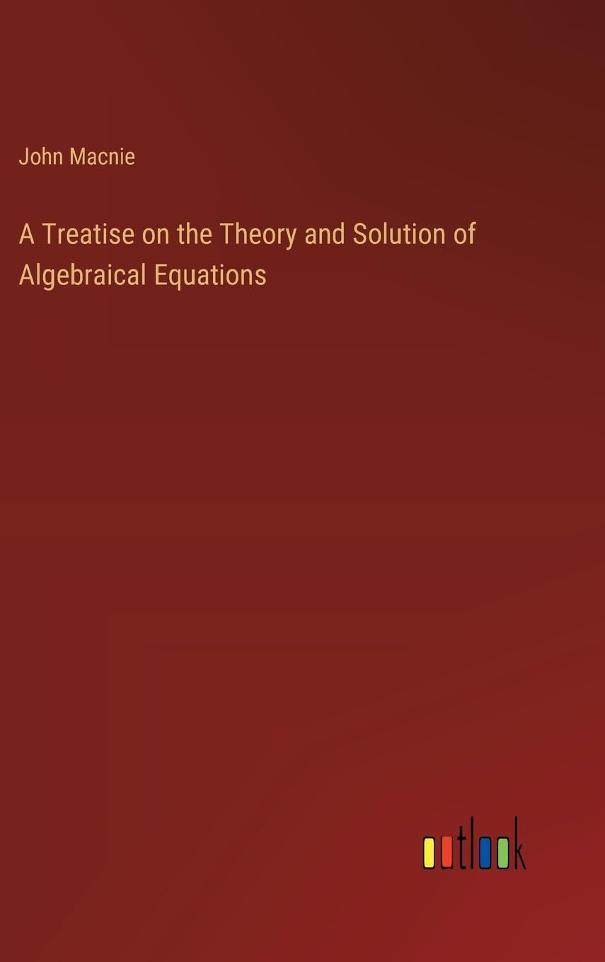 A Treatise on the Theory and Solution of Algebraical Equations