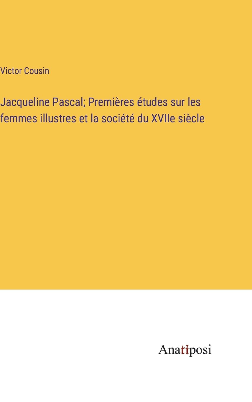 Jacqueline Pascal; Premières études sur les femmes illustres et la société du XVIIe siècle (French Edition)