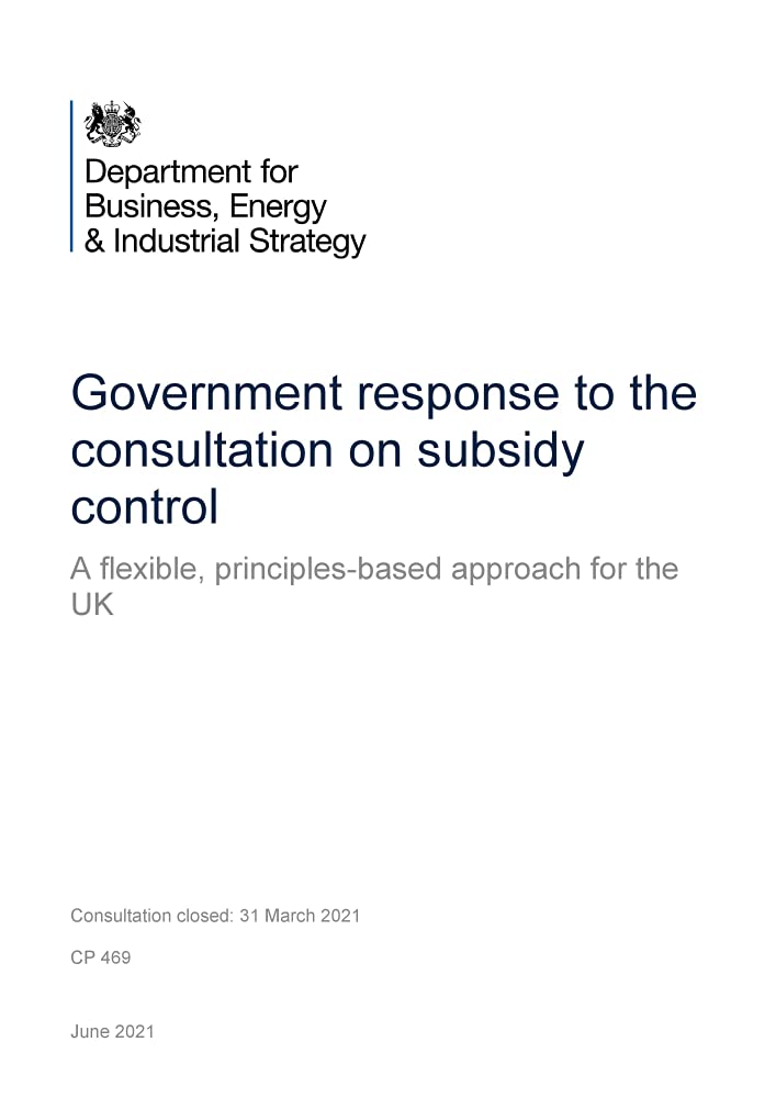 Government response to the consultation on subsidy control. A flexible, principles-based approach for the UK (Command Paper) CP 469