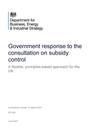 Government response to the consultation on subsidy control. A flexible, principles-based approach for the UK (Command Paper) CP 469