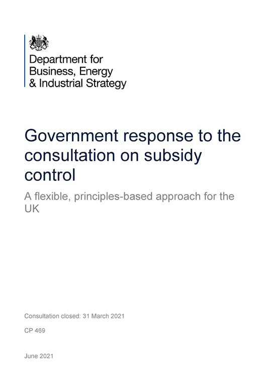 Government response to the consultation on subsidy control. A flexible, principles-based approach for the UK (Command Paper) CP 469