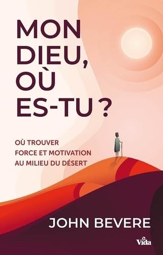 Mon dieu où es-Tu?: Où trouver force et motivation au milieu du désert