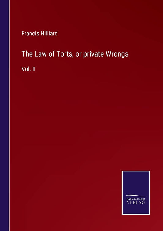 The Law of Torts, or private Wrongs: Vol. II