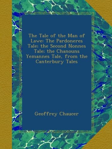 The Tale of the Man of Lawe: The Pardoneres Tale; the Second Nonnes Tale; the Chanouns Yemannes Tale, from the Canterbur