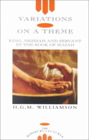 Variations on a Theme: King, Messiah and Servant in the Book of Isaiah : The Didsbury Lectures 1997