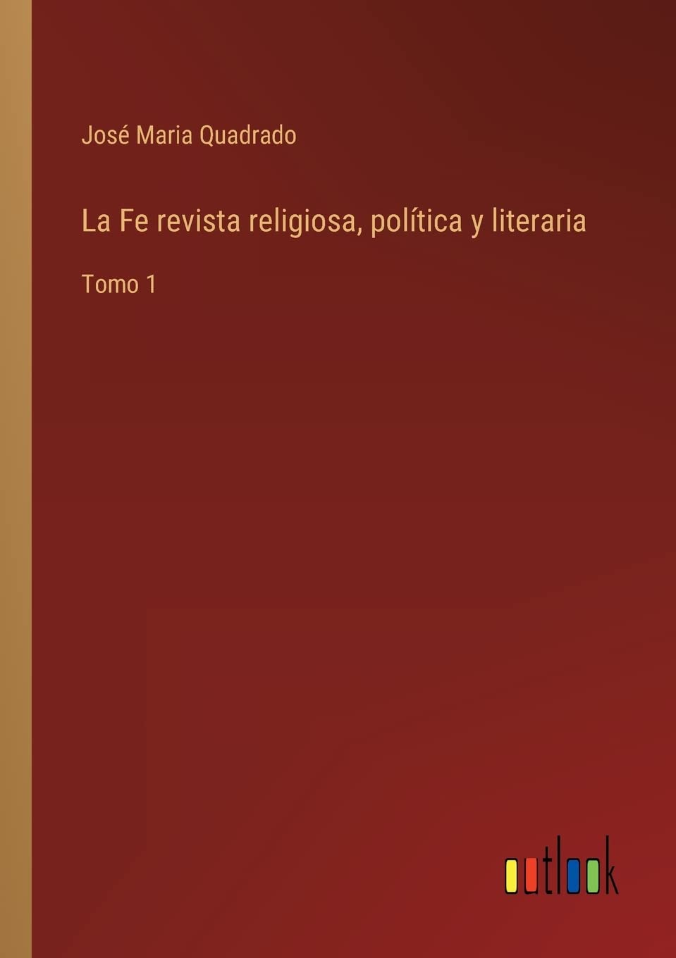 La Fe revista religiosa, política y literaria: Tomo 1 (Spanish Edition)