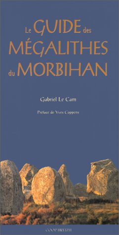 Le guide des mégalithes du Morbihan - inventaire photographique des allées couvertes, dolmens à couloir, alignements et 