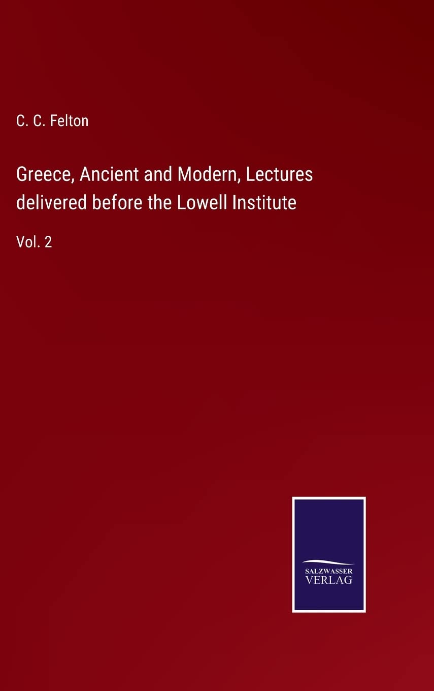Greece, Ancient and Modern, Lectures delivered before the Lowell Institute: Vol. 2