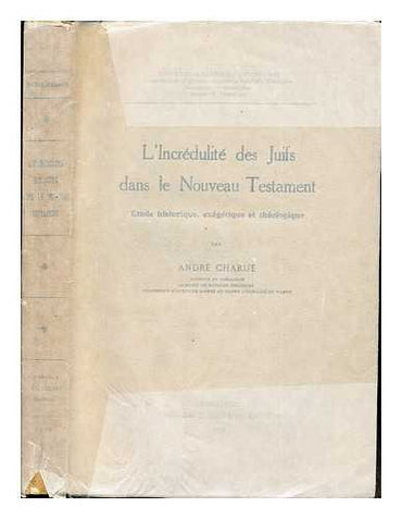 L'incrédulité des Juifs dans le Nouveau Testament : étude historique, exégétique et théologique