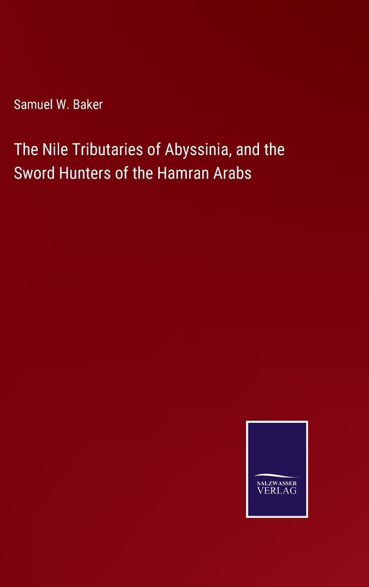 The Nile Tributaries of Abyssinia, and the Sword Hunters of the Hamran Arabs