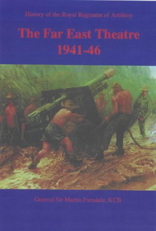 History of the Royal Regiment of Artillery: Far East Theatre, 1941-46 (History of the Royal Regiment of Artillery)