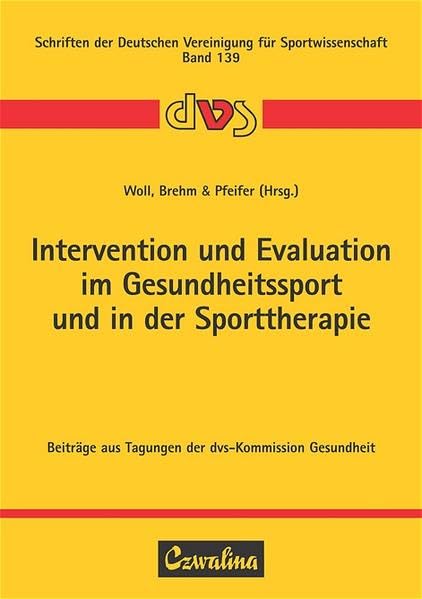 Intervention und Evaluation im Gesundheitssport und in der Sporttherapie: Beiträge aus Tagungen der dvs-Kommission Gesundheit. Dt. /Engl.