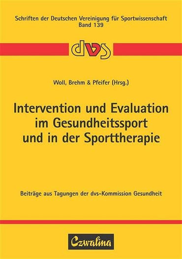 Intervention und Evaluation im Gesundheitssport und in der Sporttherapie: Beiträge aus Tagungen der dvs-Kommission Gesundheit. Dt. /Engl.