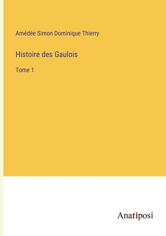 Histoire des Gaulois: Tome 1 (French Edition)