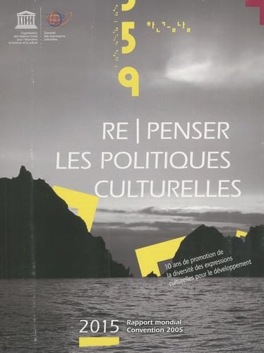 Re/penser les politiques culturelles : 10 ans de promotion de la diversité des expressions culturelles pour le développement
