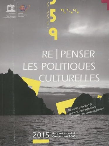 Re/penser les politiques culturelles : 10 ans de promotion de la diversité des expressions culturelles pour le développement