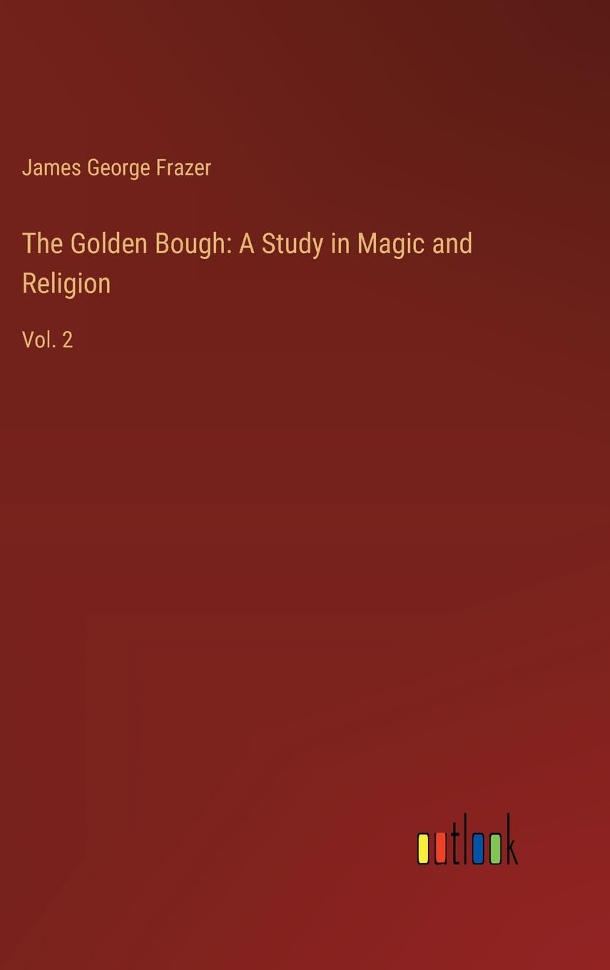 The Golden Bough: A Study in Magic and Religion: Vol. 2