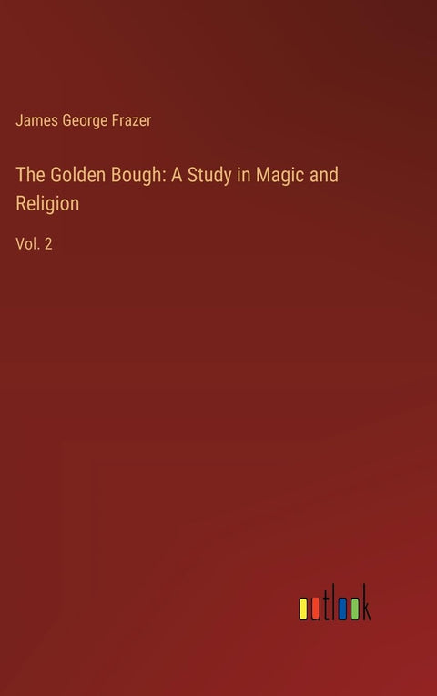 The Golden Bough: A Study in Magic and Religion: Vol. 2
