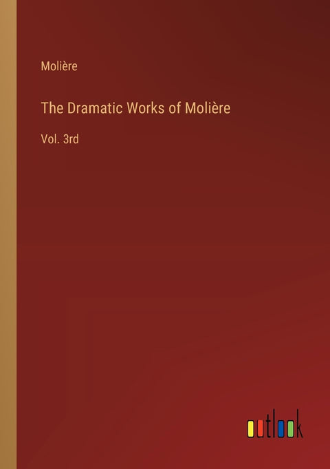 The Dramatic Works of Molière: Vol. 3rd