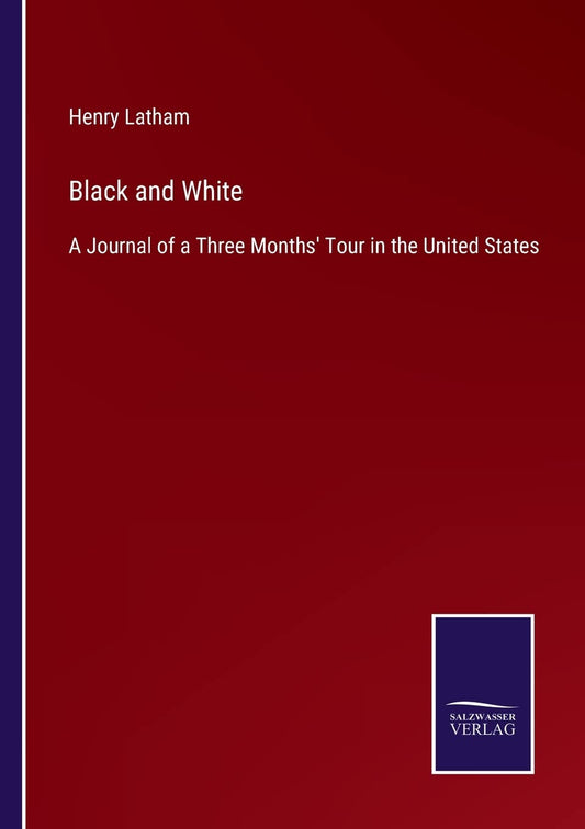 Black and White: A Journal of a Three Months' Tour in the United States