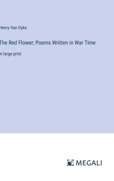 The Red Flower; Poems Written in War Time: in large print