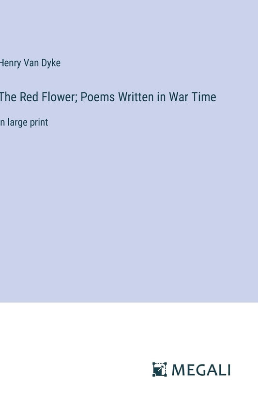 The Red Flower; Poems Written in War Time: in large print
