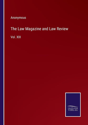 The Law Magazine and Law Review: Vol. XIII