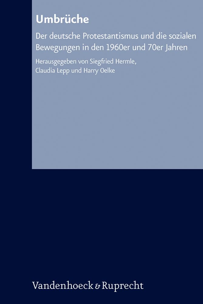 Umbruche: Der Deutsche Protestantismus Und Die Sozialen Bewegungen in Den 1960er Und 70er Jahren (Arbeiten Zur Kirchlich