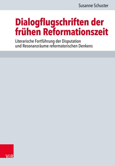 Dialogflugschriften Der Fruhen Reformationszeit: Literarische Fortfuhrung Der Disputation Und Resonanzraume Reformatoris