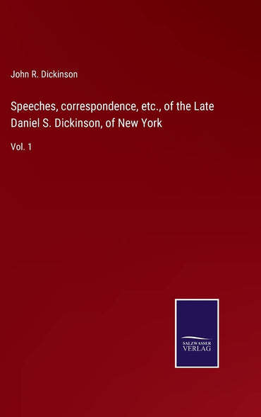 Speeches, correspondence, etc., of the Late Daniel S. Dickinson, of New York: Vol. 1