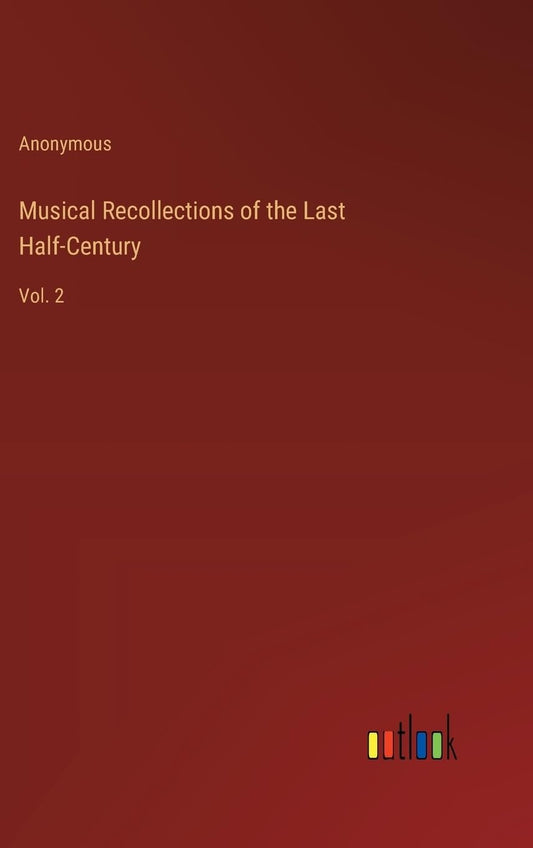 Musical Recollections of the Last Half-Century: Vol. 2