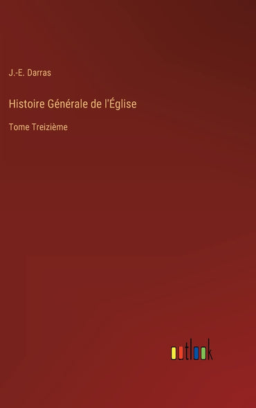 Histoire Générale de l'Église: Tome Treizième (French Edition)