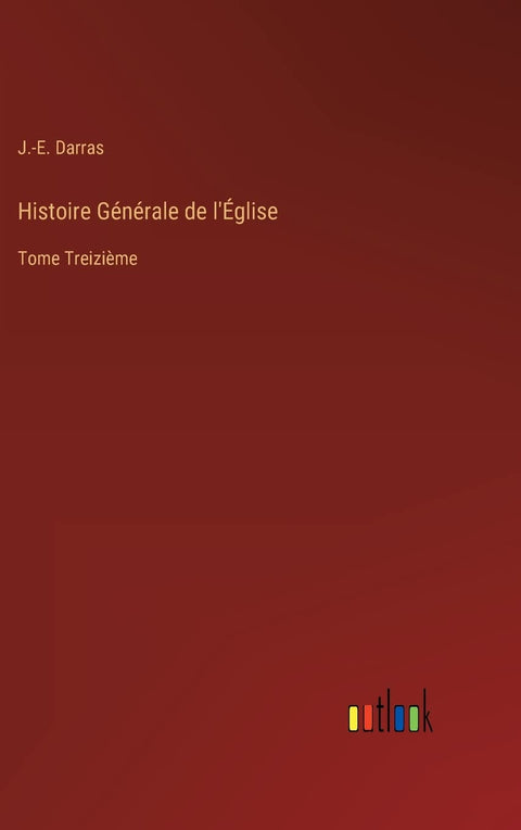 Histoire Générale de l'Église: Tome Treizième (French Edition)