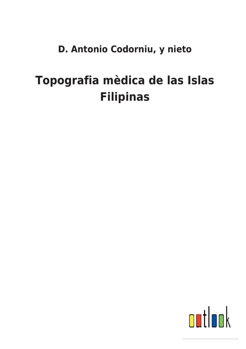 Topografia mèdica de las Islas Filipinas (Spanish Edition)
