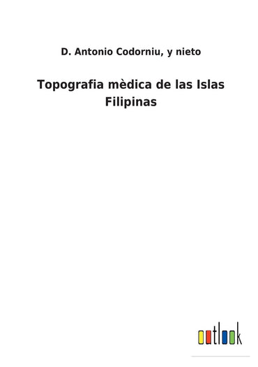 Topografia mèdica de las Islas Filipinas (Spanish Edition)