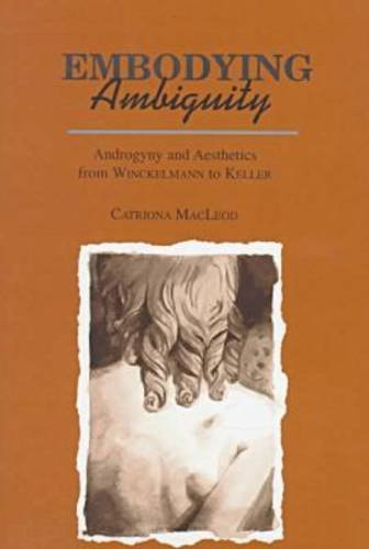 Embodying Ambiguity: Androgyny and Aesthetics from Winckelmann to Keller (Kritik, German Literary Theory and Cultural St