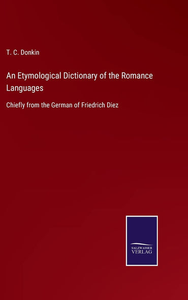 An Etymological Dictionary of the Romance Languages: Chiefly from the German of Friedrich Diez