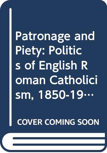 Patronage and Piety: The Politics of English Roman Catholicism, 1850-1900