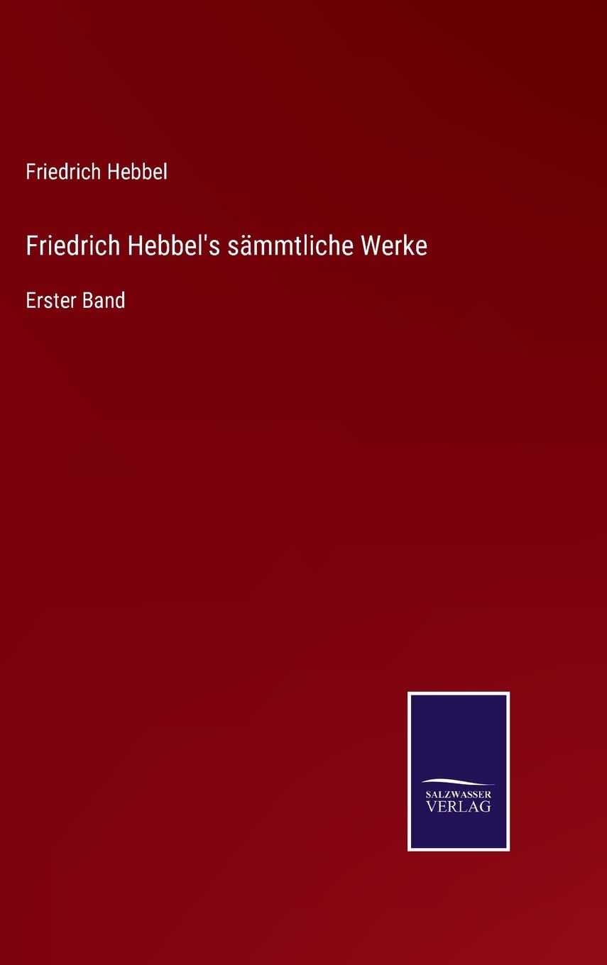 Friedrich Hebbel's sämmtliche Werke: Erster Band (German Edition)