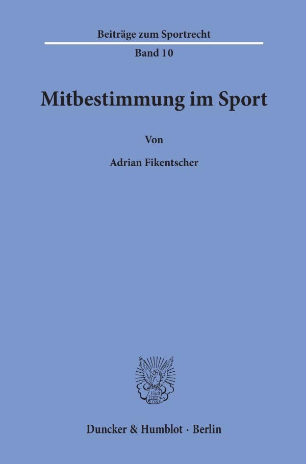 Mitbestimmung Im Sport: Eine Rechtstatsachliche Und Rechtsvergleichende Untersuchung Der Mitbestimmungsformen Im Deutsch