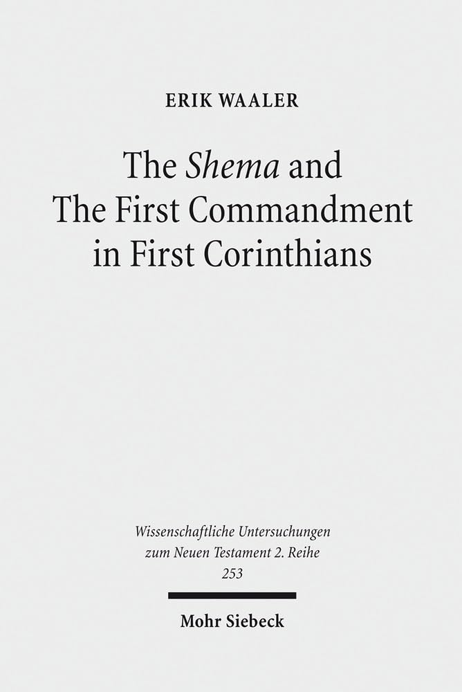 The Shema and the First Commandment in First Corinthians: An Intertextual Approach to Paul's Re-Reading of Deuteronomy (Wissenschaftliche Untersuchung