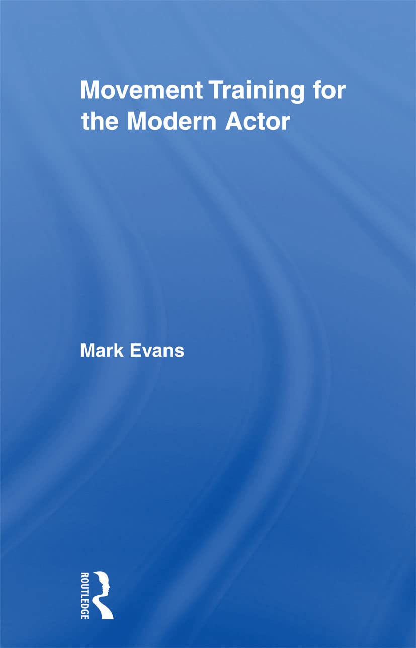 Movement Training for the Modern Actor (Routledge Advances in Theatre & Performance Studies)
