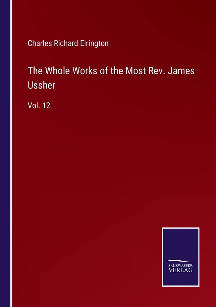 The Whole Works of the Most Rev. James Ussher: Vol. 12