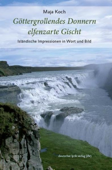 Göttergrollendes Donnern, elfenzarte Gischt: Isländische Impressionen in Wort und Bild
