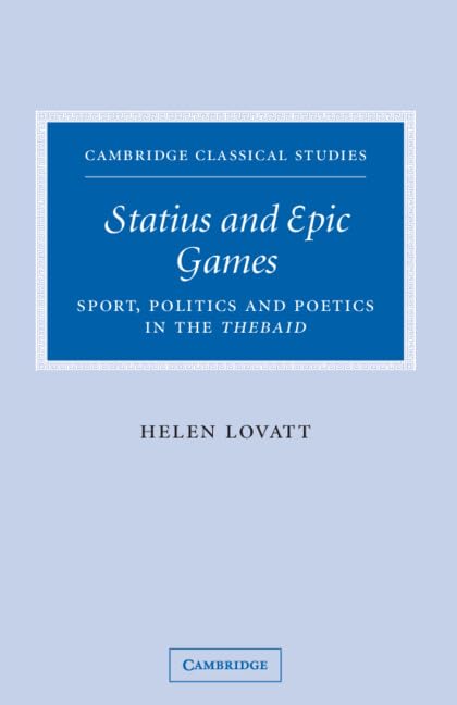 Statius and Epic Games: Sport, Politics and Poetics in the Thebaid (Cambridge Classical Studies)