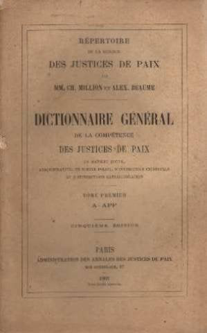 Répertoire de la science des justices de paix. dictionnaire général de la compétence des justices de paix en matière civile, administrative, de simple police, d'instruction criminelle et d'attribu...